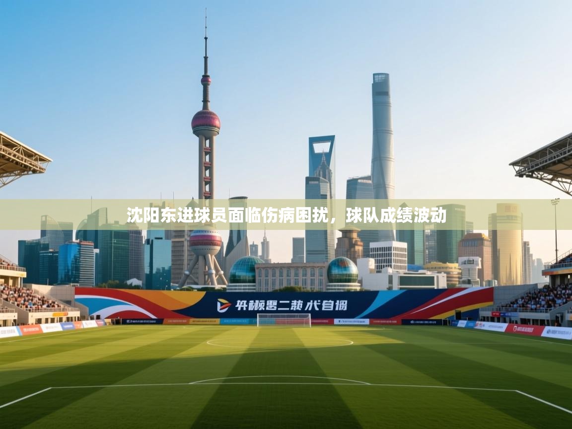 沈阳东进球员面临伤病困扰,球队成绩波动 第1张