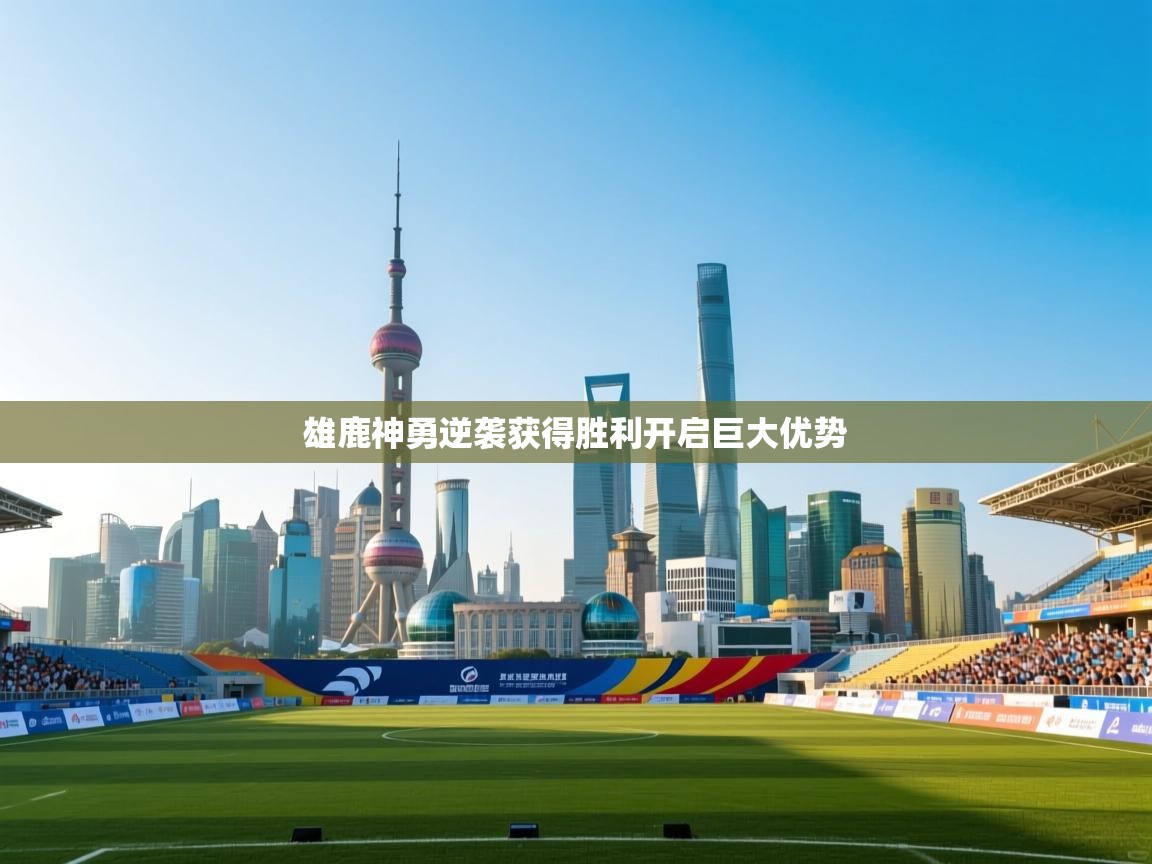 雄鹿神勇逆袭获得胜利开启巨大优势 第1张