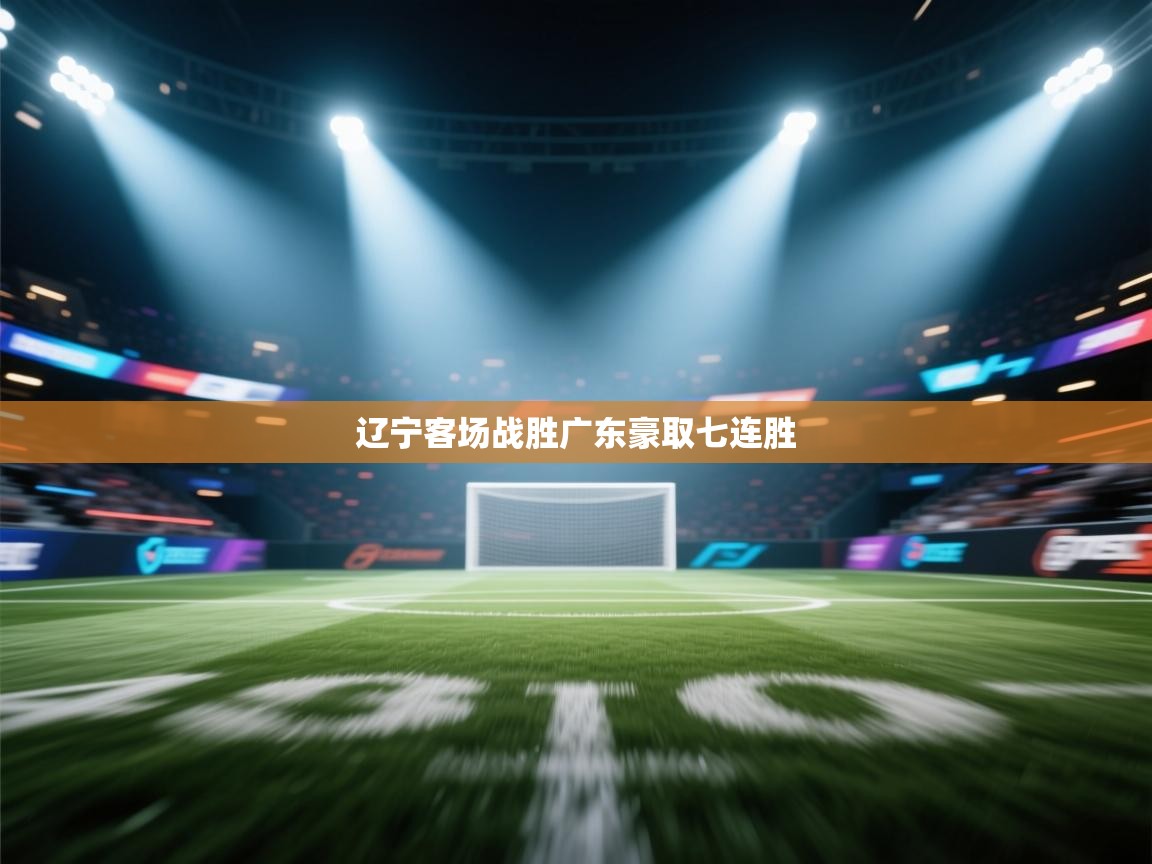 辽宁客场战胜广东豪取七连胜  第2张