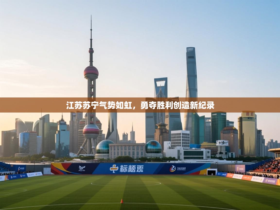 江苏苏宁气势如虹,勇夺胜利创造新纪录 第1张