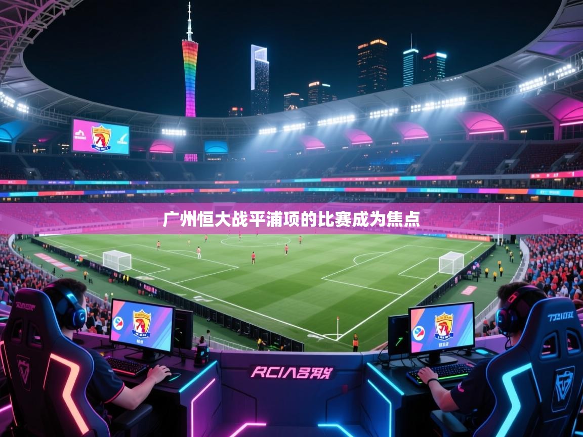 广州恒大战平浦项的比赛成为焦点  第2张